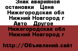 Знак аварийной остановки › Цена ­ 100 - Нижегородская обл., Нижний Новгород г. Авто » Другое   . Нижегородская обл.,Нижний Новгород г.